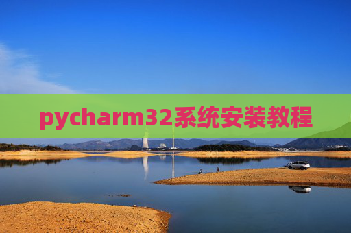 pycharm32系统安装教程 pycharm32系统安装教程